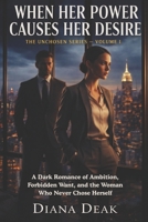 When Her Power Causes Her Desire: A Dark Romance of Ambition, Forbidden Want, and the Woman Who Never Chose Herself (The Unchosen Series) B0GHN3RMM4 Book Cover
