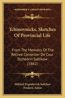 Tchinovnicks, Sketches Of Provincial Life: From The Memoirs Of The Retired Conseiller De Cour Stchedrin Saltikow 1164892347 Book Cover