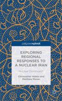 Exploring Regional Responses to a Nuclear Iran: Nuclear Dominoes? 1137369809 Book Cover