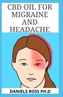 CBD Oil for Migraine and Headache: Alternative Therapy for Severe, Recurring and Painful Headaches And Migraine 1706397666 Book Cover