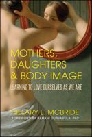 Mothers, Daughters, and Body Image: Learning to Love Ourselves as We Are 1682613542 Book Cover
