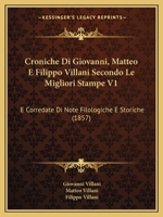 Croniche Di Giovanni, Matteo E Filippo Villani Secondo Le Migliori Stampe V1: E Corredate Di Note Filologiche E Storiche (1857) 1168489644 Book Cover