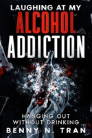 Laughing at My Alcohol Addiction: Hanging Out Without Drinking 1959376306 Book Cover