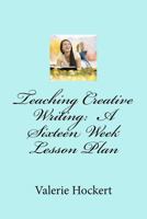 Teaching Creative Writing: A Sixteen Week Lesson Plan: larger format 1475271573 Book Cover