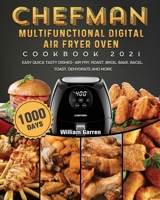Chefman Multifunctional Digital Air Fryer Oven Cookbook 2021: 1000-Day Easy Quick Tasty Dishes- Air Fry, Roast, Broil, Bake, Bagel, Toast, Dehydrate and More 1803433183 Book Cover