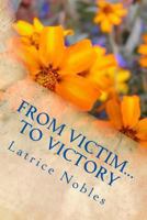 From Victim...to Victory: God's Healing and Wholeness 1546432647 Book Cover