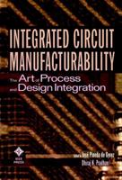 Integrated Circuit Manufacturability: The Art of Process and Design Integration 0780334477 Book Cover
