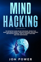 Mind Hacking: The Definitive Guide on Self Discipline. Rewire Your Brain and Reduce Anxiety through Emotional Intelligence and Positive Thinking. How to Change Your Mind and Stop Overthinking B08D527V1M Book Cover