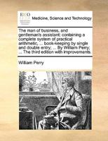 The man of business, and gentleman's assistant: containing a complete system of practical arithmetic, ... book-keeping by single and double entry; ... ... ... The third edition with improvements. 1170364381 Book Cover