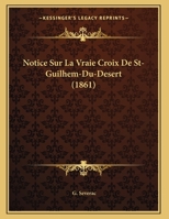 Notice Sur La Vraie Croix De St-Guilhem-Du-Desert (1861) 1160210322 Book Cover