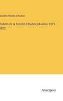 Bulletin de la Société d'études d'Avallon, 1871 - 1872 338272314X Book Cover
