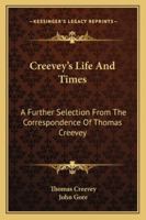 Creevey's Life And Times: A Further Selection From The Correspondence Of Thomas Creevey 1163176893 Book Cover