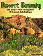 Desert Beauty: Life Escapes Adult Coloring Books 48 grayscale coloring pages of South West Desert Scenes, Cactus, Grand Canyon, Painted Desert, Native Arizona Flowers and more 1797042874 Book Cover