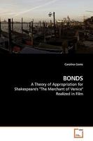 BONDS: A Theory of Appropriation for Shakespeare's "The Merchant of Venice" Realized in Film 3639194217 Book Cover