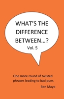 What's The Difference Between...? Volume 5: One more round of twisted phrases leading to bad puns B0FD8SN5V2 Book Cover