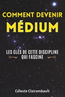 COMMENT DEVENIR MÉDIUM: Les clés de cette discipline qui fascine (French Edition) B0CHLGTR2R Book Cover