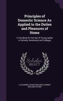 Principles of Domestic Science; as Applied to the Duties and Pleasures of Home. A Textbook for the use of Young Ladies in Schools, Seminaries, and Colleges 1018555463 Book Cover