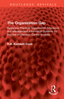 The Organization Gap: Designing Practical Organization Structures and Management Information Systems by the Use of Decision Centre Analysis (Routledge Revivals) 1041024428 Book Cover