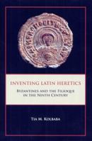 Inventing Latin Heretics: Byzantines and the Filioque in the Ninth Century 1580441335 Book Cover