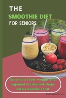 The Smoothie Diet For Seniors: learn how I lost weight and got my desired shape with a smoothie at 50 " ! B0CVVGBC9R Book Cover