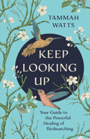 Keep Looking Up: Your Guide to the Powerful Healing of Birdwatching 140196334X Book Cover