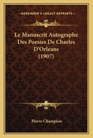 Le Manuscrit Autographe Des Poesies De Charles D'Orleans (1907) 1148093427 Book Cover