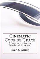 Cinematic Coup de Grace: A Journey Into the World of Cinema. 1530005698 Book Cover