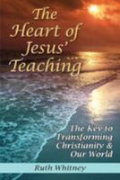 The Heart of Jesus' Teaching: The Key to Transforming Christianity & Our World 1577332970 Book Cover