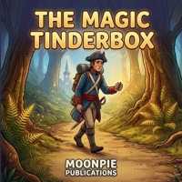 The Magic Tinderbox: A Cinematic Illustrated Classic for Ages 3-6 | Bedtime Read-Aloud Fairy Tale of Courage, Adventure, and the Power of a Brave Heart B0GY5D48W5 Book Cover