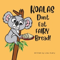 Koalas Don’t Eat Fairy Bread!: A story about a boy, a grumpy koala and their unusual friendship 0975643703 Book Cover