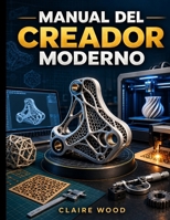 MANUAL DEL CREADOR MODERNO: FREECAD, BLENDER, AUTODESK FUSION 360, LIGHTBURN Y LA IMPRESIÓN 3D DE BAMBU LAB: EXPLICACIÓN (Spanish Edition) B0HJ2WYW2T Book Cover