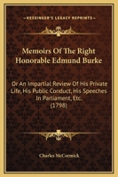 Memoirs Of The Right Honorable Edmund Burke: Or An Impartial Review Of His Private Life, His Public Conduct, His Speeches In Parliament, Etc. 1437133711 Book Cover