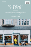 Wanderlust in Berlin: An Insider's Guide to the Best Places to Eat, Drink and Explore 1741176476 Book Cover