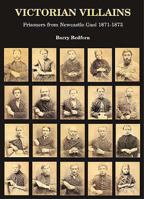 Victorian Villains: Prisoners from Newcastle Gaol 1871-1873 1857951085 Book Cover