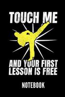 Touch Me and Your First Lesson Is Free Notebook: Ein Sch�nes Notizbuch Mit 110 Linierten Seiten F�r Jemanden, Der Kickboxen Liebt - Ideal F�r Notizen Zum Thema Kampfsport Und Boxen 1798480506 Book Cover