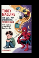 TOBEY MAGUIRE: The Quiet Kid Who Became Spider Man: From Shy Boy to Superhero Star B0FP4XXV3G Book Cover