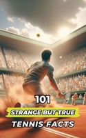 101 STRANGE BUT TRUE TENNIS FACTS B0BRM1FHWT Book Cover