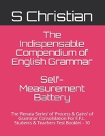 The Indispensable Compendium of English Grammar Self-Measurement Battery: The ‘Renata Series’ of ‘Process & Gains’ of Grammar Consolidation For E.F.L. Students & Teachers Test Booklet - 10 null Book Cover