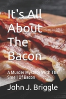 It's All About The Bacon: A Murder Mystery With The Smell Of Bacon B0H8LWM28J Book Cover