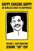 Happy Chasing Happy: An Aimless High To Happiness Volume 1 Fight addiction 1683016386 Book Cover