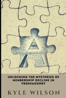 Unlocking the Mysteries of Membership Decline in Freemasonry B0BYRGZYYM Book Cover