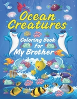 Ocean Creatures Coloring Book for My Brother: Gorgeous Sea Animals Coloring Book for Kids Ages 4-8 B0915BFNT8 Book Cover