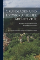 Grundlagen Und Entwicklung Der Architektur; Vier Vortr�ge Gehalten Im Kunstgewerbemuseum Zu Z�rich 1019205962 Book Cover