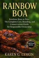 RAINBOW BOA: Rainbow Boas as Pets: The Complete Care, Breeding, and Conservation Guide for Responsible Ownership B0FTSFFD2Y Book Cover