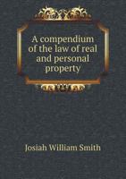 A Compendium of the Law of Real and Personal Property 1240176872 Book Cover