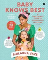 Baby Knows Best: Chef Chinu's Guide to Feeding Your Little One 935699594X Book Cover