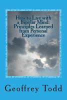 How to Live with a Bipolar Mind: Principles Learned from Personal Experience 1537243683 Book Cover