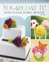 Sugarcoat It!: Desserts to Design, Decorate, and Devour 1491408618 Book Cover