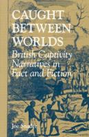 Caught between Worlds: British Captivity Narratives in Fact and Fiction 0813121647 Book Cover