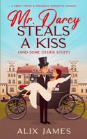 Mr. Darcy Steals a Kiss (and Some Other Stuff): A Pride and Prejudice Romantic Comedy 1957082062 Book Cover